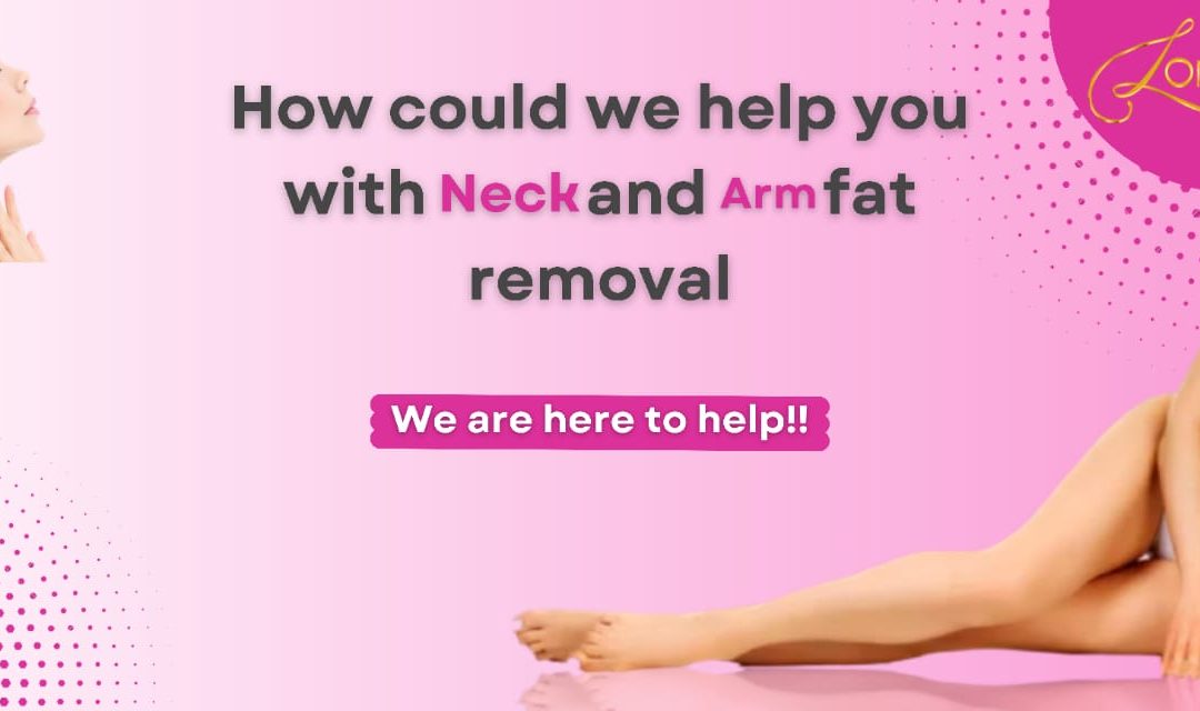 How could we help you with neck and arm fat removal surgery- we are here to help